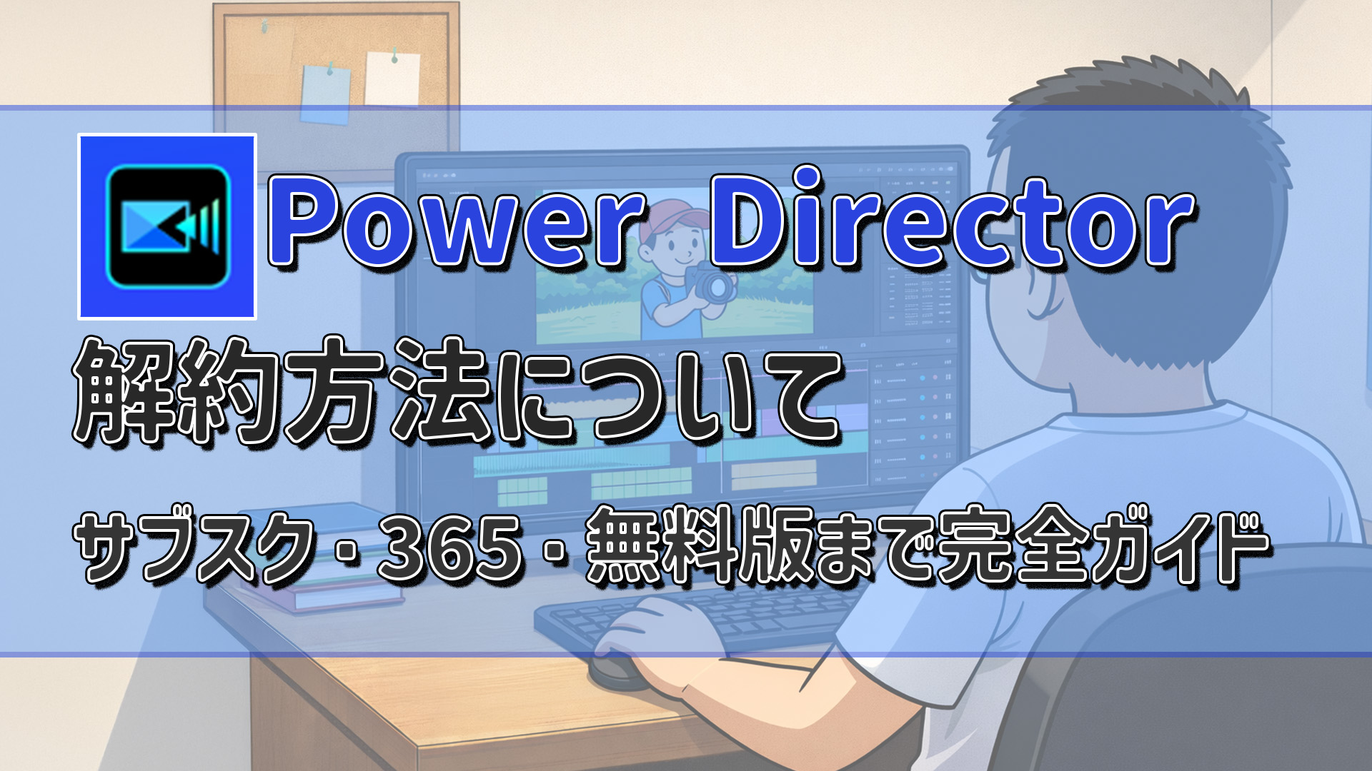 PowerDirectorの解約方法｜返金やサブスク・365・無料版まで完全ガイド　アイキャッチ